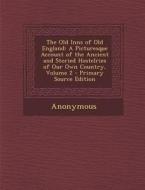 Old Inns of Old England: A Picturesque Account of the Ancient and Storied Hostelries of Our Own Country, Volume 2 di Anonymous edito da Nabu Press