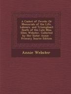 A Casket of Jewels: Or Memorials of the Life, Labours, and Triumphant Death of the Late Miss Ellen Webster, Collected by Her Sister Annie di Annie Webster edito da Nabu Press