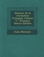 Histoire de La Revolution Francaise Volume 3 di Jules Michelet edito da Nabu Press