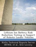 Lithium Ion Battery Risk Reduction Testing In Support Of Robotic Lander Vehicles di Eric Lowery edito da Bibliogov