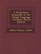 A Progressive Grammar of the Telugu Language di Albert Henry Arden edito da Nabu Press