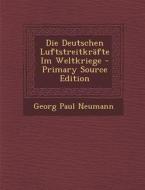 Die Deutschen Luftstreitkrafte Im Weltkriege - Primary Source Edition di Georg Paul Neumann edito da Nabu Press