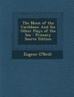 The Moon of the Caribbees: And Six Other Plays of the Sea di Eugene O'Neill edito da Nabu Press
