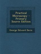 Practical Microscopy di George Edward Davis edito da Nabu Press