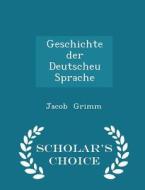Geschichte Der Deutscheu Sprache - Scholar's Choice Edition di Jacob Ludwig Carl Grimm edito da Scholar's Choice