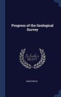 Progress Of The Geological Survey di ANONYMOUS edito da Lightning Source Uk Ltd