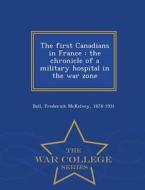 The First Canadians In France di Frederick McKelvey Bell edito da War College Series