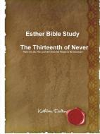 Esther Bible Study     The Thirteenth of Never  That's the Day The Lord Will Allow His People to Be Destroyed di Kathleen Dalton edito da Lulu.com