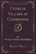 Charlie Villars At Cambridge, Vol. 1 Of 2 (classic Reprint) di George Loftus Tottenham edito da Forgotten Books
