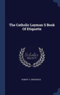 The Catholic Layman S Book Of Etiquette di ROBERT C. BRODERICK edito da Lightning Source Uk Ltd