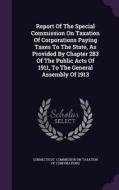 Report Of The Special Commission On Taxation Of Corporations Paying Taxes To The State, As Provided By Chapter 283 Of The Public Acts Of 1911, To The  edito da Palala Press