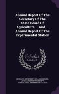 Annual Report Of The Secretary Of The State Board Of Agriculture ... And ... Annual Report Of The Experimental Station edito da Palala Press
