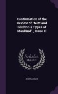 Continuation Of The Review Of Nott And Gliddon's Types Of Mankind., Issue 11 di John Bachman edito da Palala Press