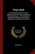 Vesper-Book: Containing the Complete Order for Vespers for the Entire Year, According to the Roman Breviary ... with the di Anonymous edito da CHIZINE PUBN