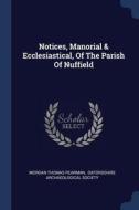 Notices, Manorial & Ecclesiastical, of the Parish of Nuffield di Morgan Thomas Pearman edito da CHIZINE PUBN