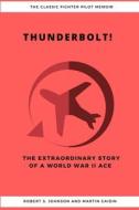 Thunderbolt! The Extraordinary Story of a World War II Ace di Robert S. Johnson, Martin Caidin edito da Lulu.com