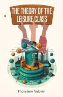 The Theory of the Leisure Class di Thorstein Veblen edito da Christa Frost