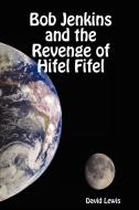 Bob Jenkins and the Revenge of Hifel Fifel di David Lewis edito da Lulu.com