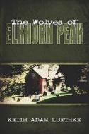 The Wolves Of Elkhorn Peak di Keith Adam Luethke edito da America Star Books