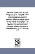 History of Kansas: From the First Exploration of the Mississippi Valley, to Its Admission Into the Union: Embracing a Co di John N. Holloway edito da UNIV OF MICHIGAN PR