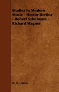 Studies in Modern Music - Hector Berlioz - Robert Schumann - Richard Wagner di William Henry Hadow, W. H. Hadow edito da Goldberg Press