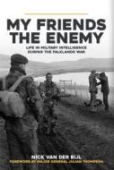 My Friends, the Enemy: Life in Military Intelligence During the Falklands War di Nick Van Der Bijl edito da AMBERLEY PUB