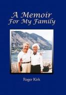A Memoir for My Family di Roger Kirk edito da Xlibris