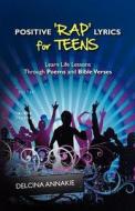Positive 'Rap' Lyrics for Teens: Learn Life Lessons Through Poems and Bible Verses di Delcina Annakie edito da Createspace