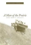A Man of the Prairie: One Man's Legacy di William Furman edito da AUTHORHOUSE