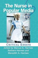 The Nurse In Popular Media di Marcus K Harmes edito da McFarland & Co Inc