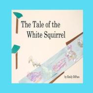 The Tale of the White Squirrel di MS Emily C. Dipace edito da Createspace