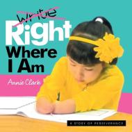 Write/Right Where I Am di Annie Clark edito da Westbow Press