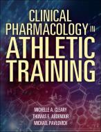 Clinical Pharmacology In Athletic Training di Michelle Cleary, Tom Abdenour, Mike Pavlovich edito da Human Kinetics Publishers