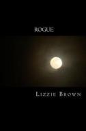 Rogue di Lizzie G. Brown edito da Createspace