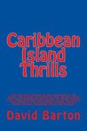 Caribbean Island Thrills: Tony Bartoni's Hooked on the Excitement of the Illegal, and Women Get Hooked on Him. on the Island of St. Lucia He Tem di David Barton edito da Createspace