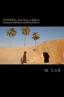 Tunesien - Eine Reise in Bildern (Tunesien Bildband Und Reisefuhrer) di M. Lab edito da Createspace