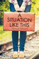 A Situation Like This di Aisha Al Zarouni edito da Xlibris