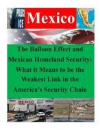 The Balloon Effect and Mexican Homeland Security: What It Means to Be the Weakest Link in the America's Security Chain di Naval War College edito da Createspace