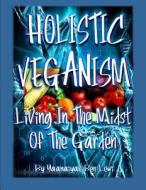 Holistic Veganism: Living in the Midst of the Garden di Yaanaiyah Ben Lewi edito da Createspace