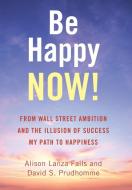 Be Happy Now! di Alison Lanza Falls, David S. Prudhomme edito da Balboa Press