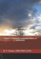 IMPACT OF PARENTAL EMOTIONAL ABUSE ON AD di PHD LCPC STUART edito da LIGHTNING SOURCE UK LTD