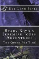 Brady Boyd & Jeremiah Jones Adventures: The Quest for Time di Dee Lynn Jones edito da Createspace