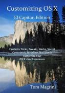Customizing OS X - El Capitan Edition: Fantastic Tricks, Tweaks, Hacks, Secret Commands, & Hidden Features to Customize Your OS X User Experience di Tom Magrini edito da Createspace