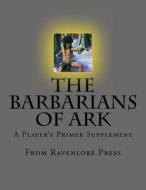 The Barbarians of Ark: A Player's Primer Supplement di Anthony Edwards edito da Createspace Independent Publishing Platform