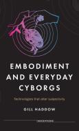 Embodiment of the Everyday Cyborg: Technologies of the Altered Life di Gill Haddow edito da MANCHESTER UNIV PR