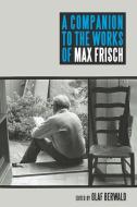 A Companion to the Works of Max Frisch di Olaf Berwald edito da CAMDEN HOUSE INC