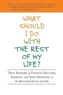 What Should I Do with the Rest of My Life?: True Stories of Finding Success, Passion, and New Meaning in the Second Half of Life di Bruce Frankel edito da Avery Publishing Group
