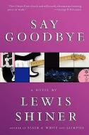 Say Goodbye di Lewis Shiner edito da SUBTERRANEAN PR