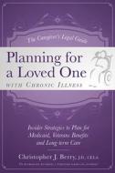 The Caregiver's Legal Guide Planning for a Loved One with Chronic Illness: Inside Strategies to Plan for Medicaid, Veter di Christopher J. Berry edito da ADVANTAGE MEDIA GROUP
