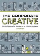 The Corporate Creative di Andy Epstein edito da F&w Publications Inc